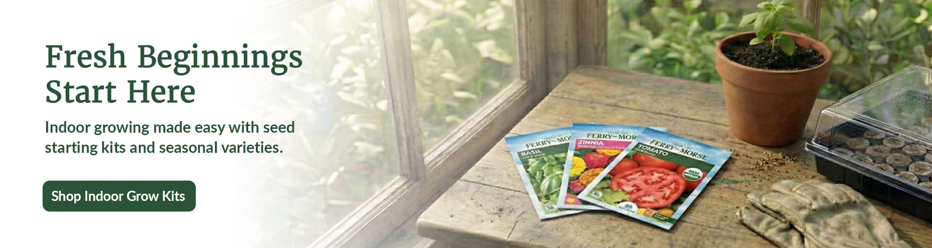 Ferry-Morse seed starting banner with the headline “Fresh Beginnings Start Here” A green button below reads “Shop Indoor Grow Kits"