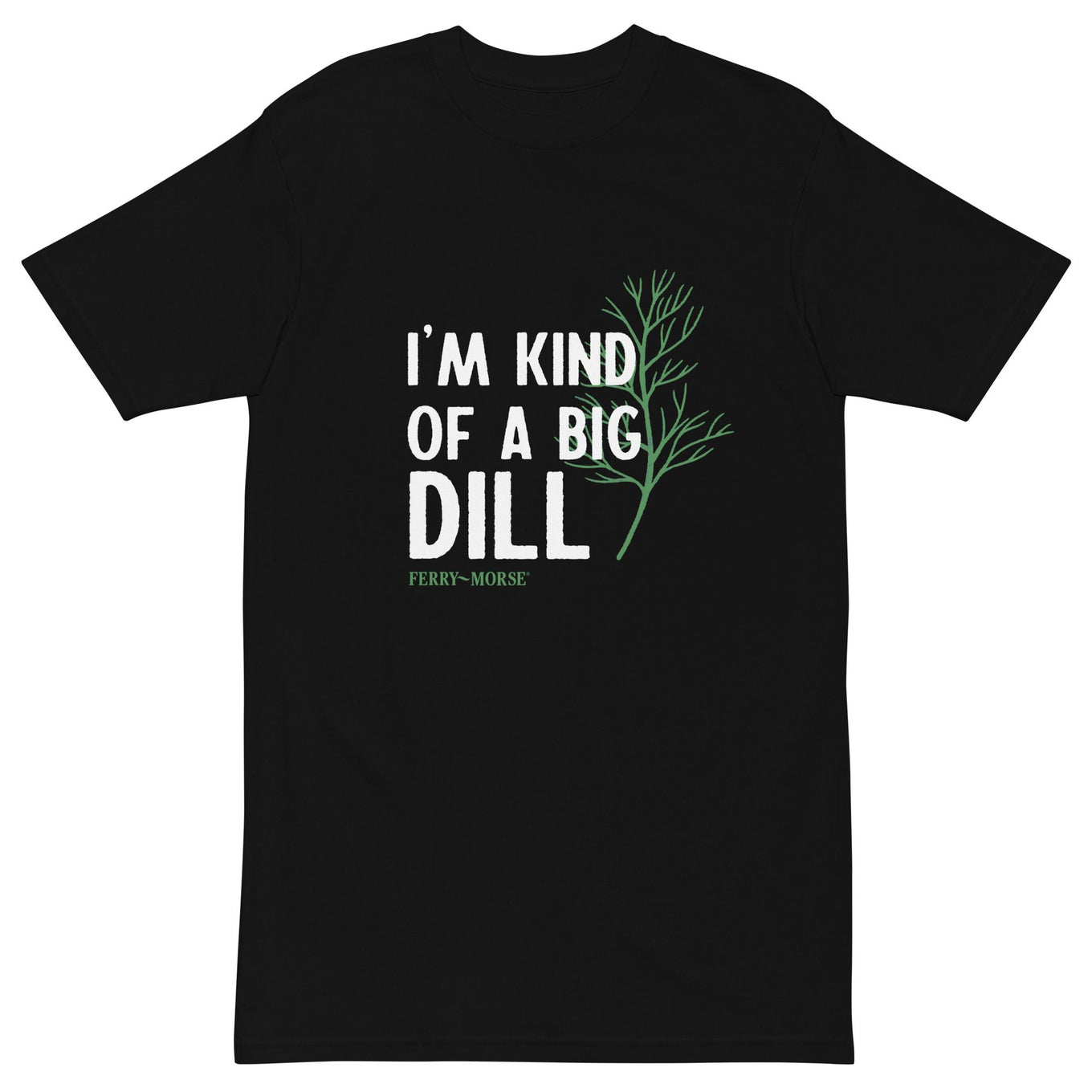 A unisex crew neck T-shirt with the text 'I'M KIND OF A BIG DILL' printed on the front.