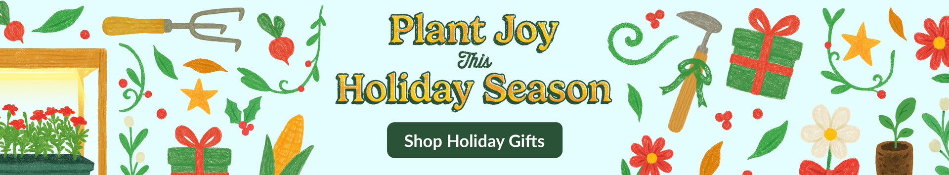 Illustrated holiday banner with hand-drawn garden tools, plants, flowers, and wrapped gifts surrounding the headline “Plant Joy This Holiday Season.” A green button below reads “Click Here to Shop Holiday Gifts for Gardeners."